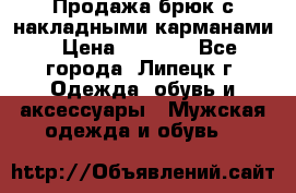 Продажа брюк с накладными карманами › Цена ­ 1 200 - Все города, Липецк г. Одежда, обувь и аксессуары » Мужская одежда и обувь   